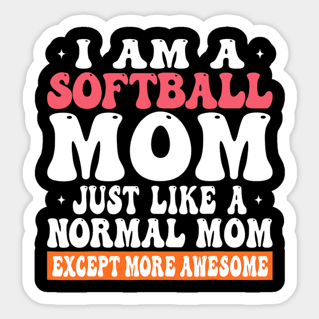 I am a Softball Mom Just Like Normal Mom Except more Awesome Sticker by omorihisoka